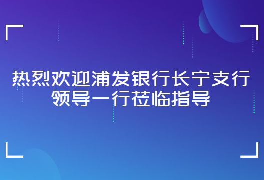 走进艺赛旗 | 浦发银行长宁支行领导莅临指导