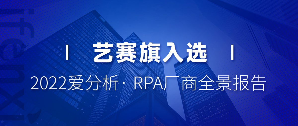 行业报告 | 艺赛旗入选2022爱分析· RPA厂商全景报告