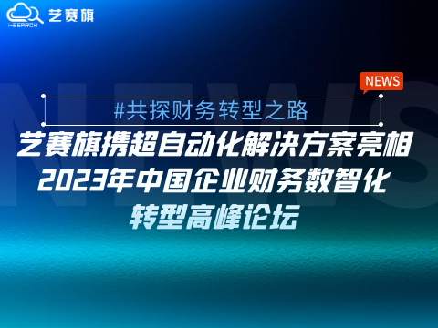 艺赛旗携超自动化解决方案亮相2023年中国企业财务数智化转型高峰论坛（长三