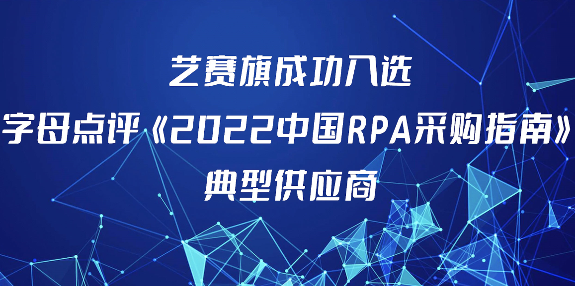 艺赛旗入选字母点评《2022中国RPA采购指南》核心供应商